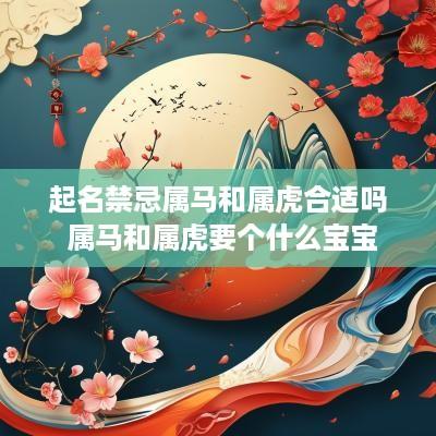 起名禁忌属马和属虎合适吗 属马和属虎要个什么宝宝