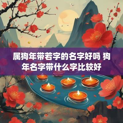 属狗年带若字的名字好吗 狗年名字带什么字比较好
