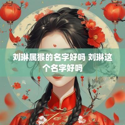 刘琳属猴的名字好吗 刘琳这个名字好吗