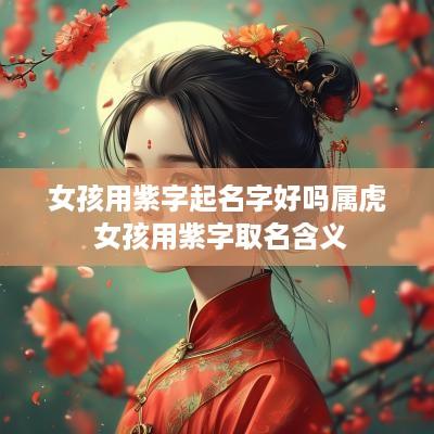 女孩用紫字起名字好吗属虎 女孩用紫字取名含义