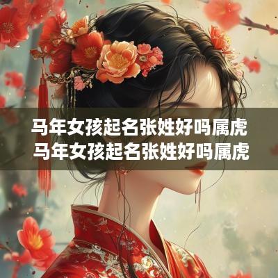 马年女孩起名张姓好吗属虎 马年女孩起名张姓好吗属虎的