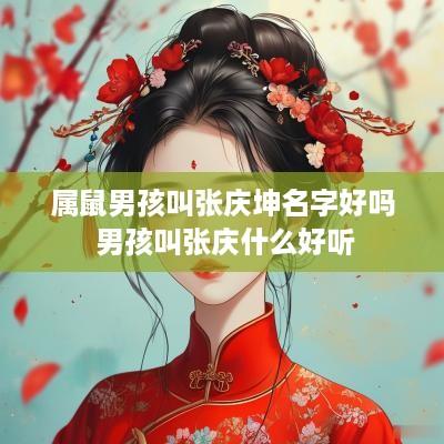属鼠男孩叫张庆坤名字好吗 男孩叫张庆什么好听
