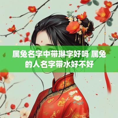 属兔名字中带琳字好吗 属兔的人名字带水好不好
