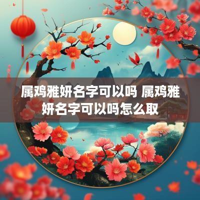 属鸡雅妍名字可以吗 属鸡雅妍名字可以吗怎么取