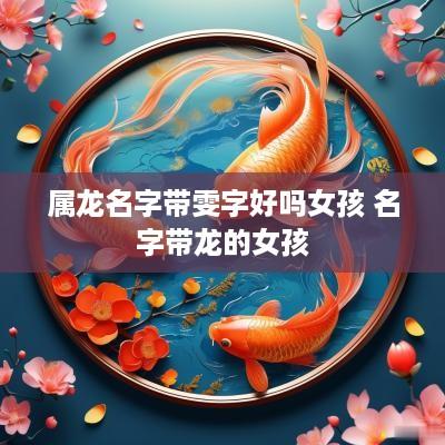 属龙名字带雯字好吗女孩 名字带龙的女孩