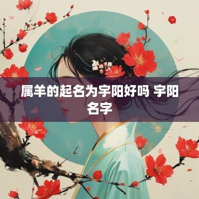 属羊的起名为宇阳好吗 宇阳名字