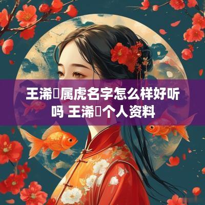 王浠玥属虎名字怎么样好听吗 王浠玥个人资料
