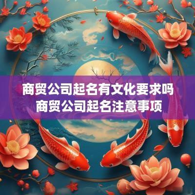 商贸公司起名有文化要求吗 商贸公司起名注意事项