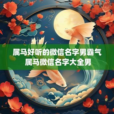 属马好听的微信名字男霸气 属马微信名字大全男