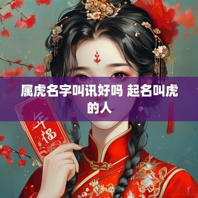 属虎名字叫讯好吗 起名叫虎的人