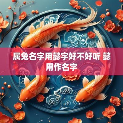 属兔名字用懿字好不好听 懿用作名字