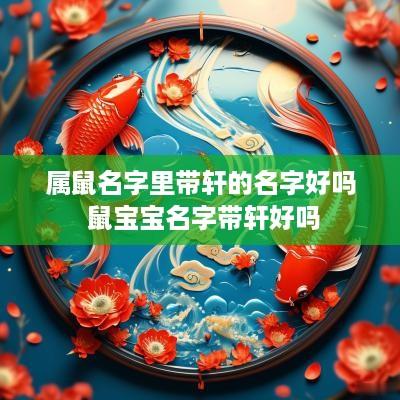 属鼠名字里带轩的名字好吗 鼠宝宝名字带轩好吗