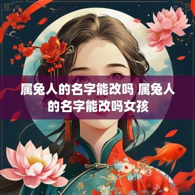 属兔人的名字能改吗 属兔人的名字能改吗女孩