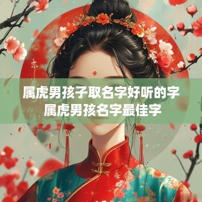 属虎男孩子取名字好听的字 属虎男孩名字最佳字