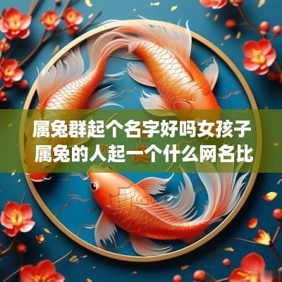 属兔群起个名字好吗女孩子 属兔的人起一个什么网名比较好