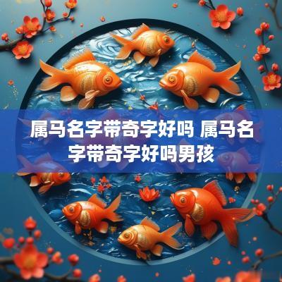 属马名字带奇字好吗 属马名字带奇字好吗男孩 属马名字带奇字好吗 属马名字带奇字好吗男孩
