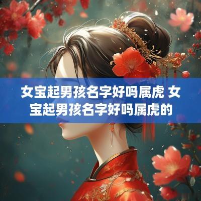 女宝起男孩名字好吗属虎 女宝起男孩名字好吗属虎的