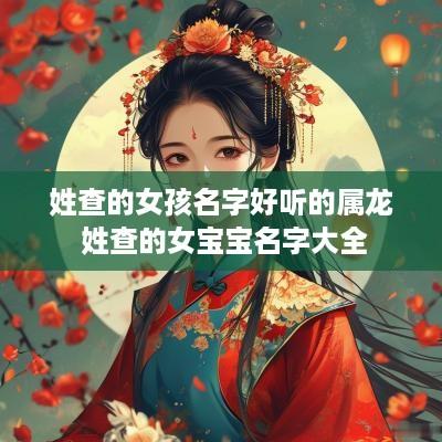 姓查的女孩名字好听的属龙 姓查的女宝宝名字大全
