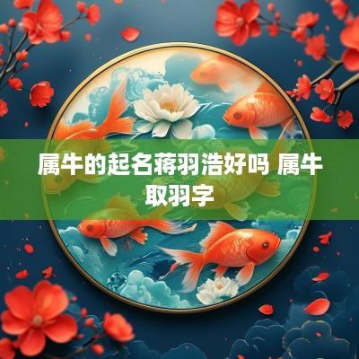 属牛的起名蒋羽浩好吗 属牛取羽字