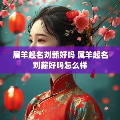 属羊起名刘薪好吗 属羊起名刘薪好吗怎么样