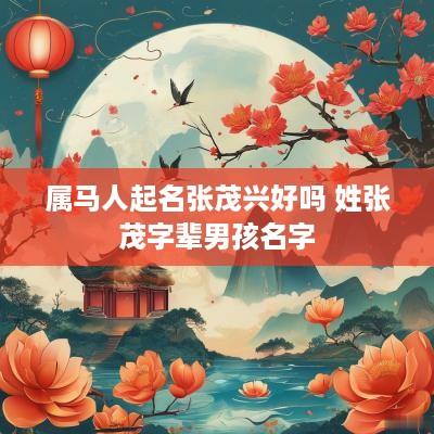 属马人起名张茂兴好吗 姓张茂字辈男孩名字