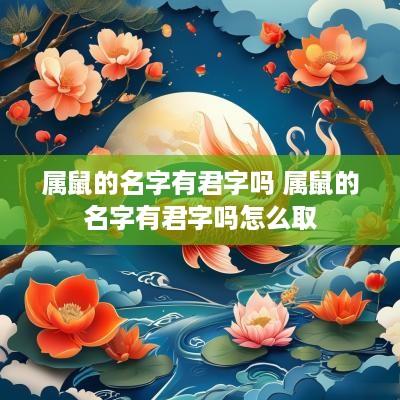 属鼠的名字有君字吗 属鼠的名字有君字吗怎么取