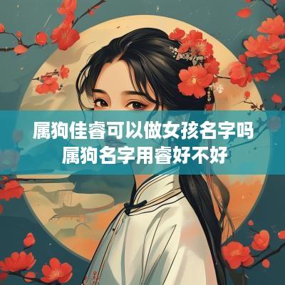 属狗佳睿可以做女孩名字吗 属狗名字用睿好不好