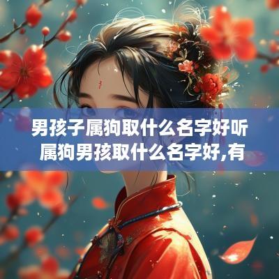 男孩子属狗取什么名字好听 属狗男孩取什么名字好,有哪些