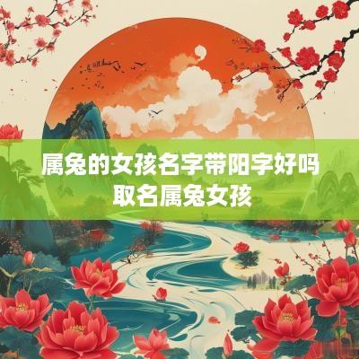 属兔的女孩名字带阳字好吗 取名属兔女孩