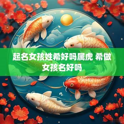 起名女孩姓希好吗属虎 希做女孩名好吗
