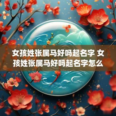 女孩姓张属马好吗起名字 女孩姓张属马好吗起名字怎么起