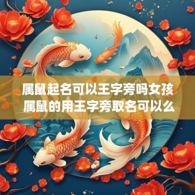 属鼠起名可以王字旁吗女孩 属鼠的用王字旁取名可以么