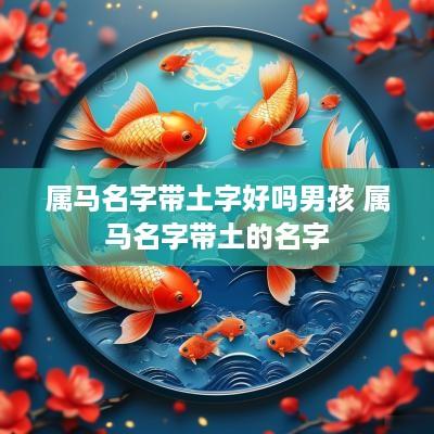 属马名字带土字好吗男孩 属马名字带土的名字