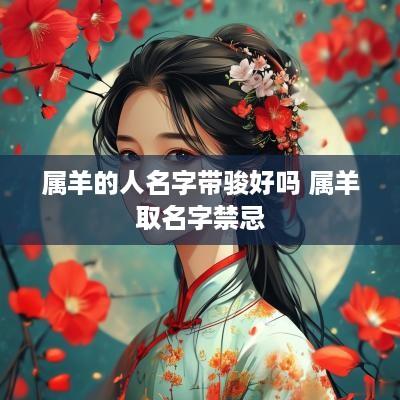 属羊的人名字带骏好吗 属羊取名字禁忌