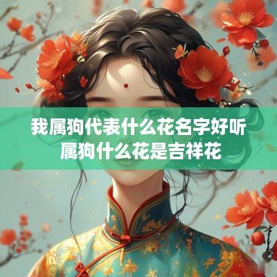 我属狗代表什么花名字好听 属狗什么花是吉祥花