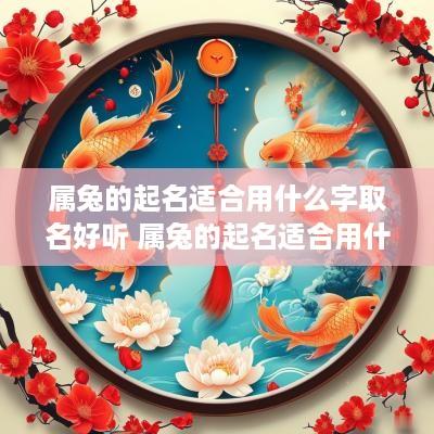 属兔的起名适合用什么字取名好听 属兔的起名适合用什么字取名好听点