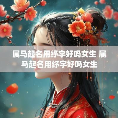 属马起名用纾字好吗女生 属马起名用纾字好吗女生