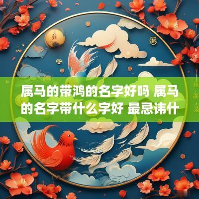 属马的带鸿的名字好吗 属马的名字带什么字好 最忌讳什么