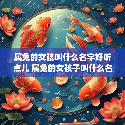 属兔的女孩叫什么名字好听点儿 属兔的女孩子叫什么名字好