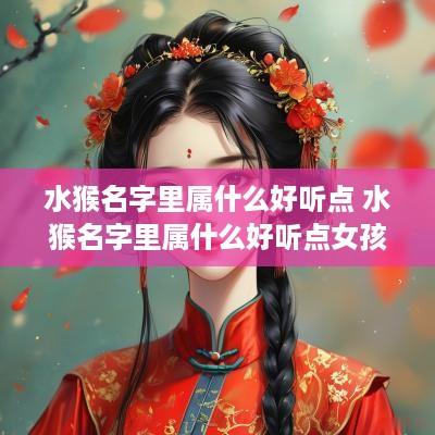 水猴名字里属什么好听点 水猴名字里属什么好听点女孩