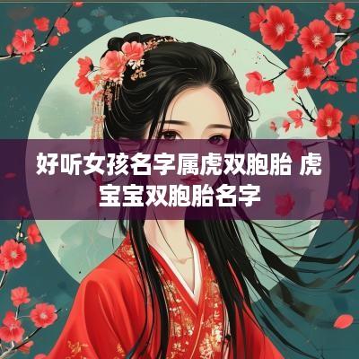 好听女孩名字属虎双胞胎 虎宝宝双胞胎名字
