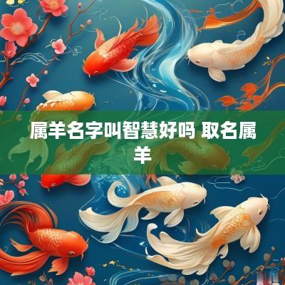 属羊名字叫智慧好吗 取名属羊