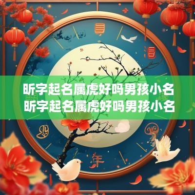 昕字起名属虎好吗男孩小名 昕字起名属虎好吗男孩小名大全