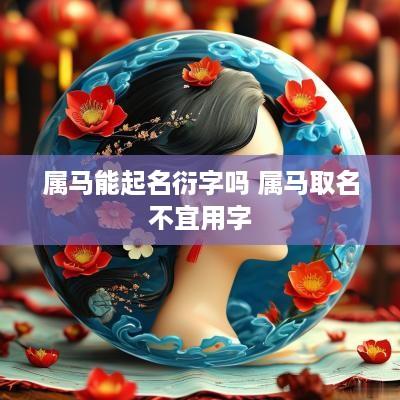 属马能起名衍字吗 属马取名不宜用字