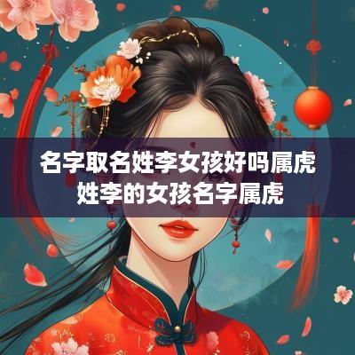 名字取名姓李女孩好吗属虎 姓李的女孩名字属虎