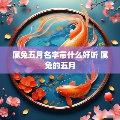 属兔五月名字带什么好听 属兔的五月