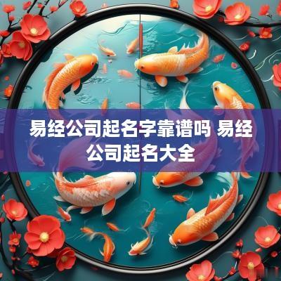 易经公司起名字靠谱吗 易经公司起名大全