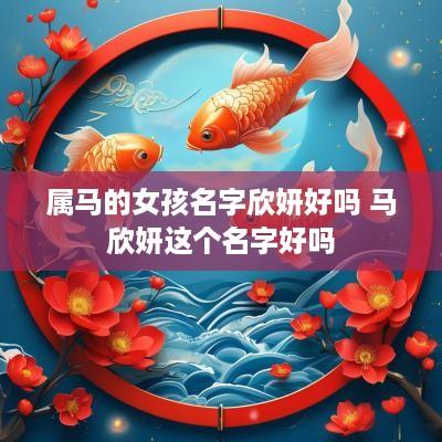 属马的女孩名字欣妍好吗 马欣妍这个名字好吗