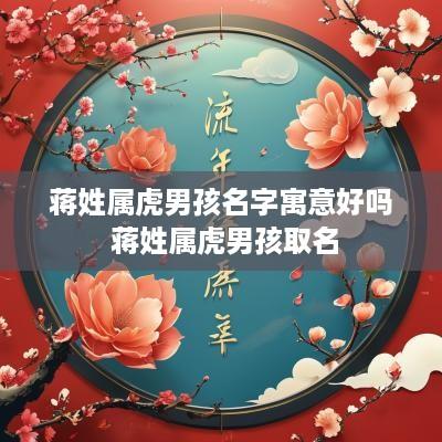 蒋姓属虎男孩名字寓意好吗 蒋姓属虎男孩取名