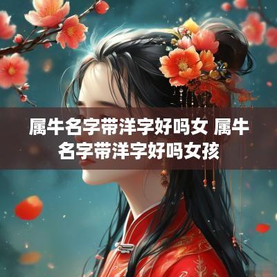 属牛名字带洋字好吗女 属牛名字带洋字好吗女孩